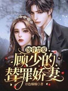 (无弹窗)小说蚀骨禁爱:顾少的替罪娇妻! 作者月色绵绵