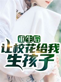 【完结版】《重生后让校花给我生孩子》主角林立江颜章节在线阅读
