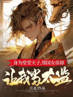【知乎】《身为堂堂天子,邻国女帝却让我当太监?》李泓萧玲珑完结版免费阅读