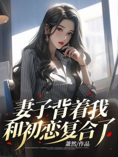 妻子背着我和初恋复合了萧然最新小说全文阅读