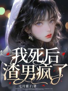 我死后,渣男疯了七月栗子最新小说全文阅读