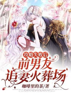 攻略失败后,前男友追妻火葬场小说