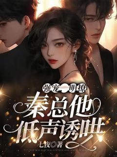 强宠,明撩,秦总他低声诱哄完整版全文阅读 霍语凝秦忱 大结局