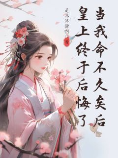 《苏婉若顾知行》当我命不久矣后，皇上终于后悔了全文在线阅读