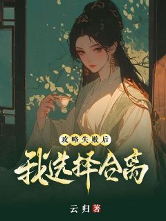 《叶蓁蓁周淮之》攻略失败后，我选择合离章节目录精彩试读