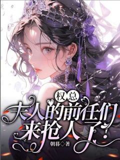 好书推荐《云慕权衍墨》权总,夫人的前任们来抢人了!全文免费试读