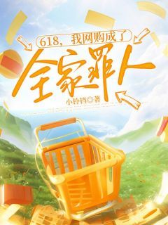 叶橙岳辰全章节免费在线阅读 618,我网购成了全家罪人完结版