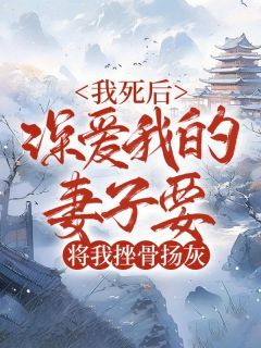 《我死后,深爱我的妻子要将我挫骨扬灰》林池唐绾小说最新章节目录及全文精彩章节