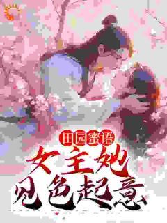 田园蜜语:女主她见色起意完整版在线阅读(主角宋如意赵元博)