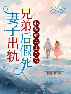 《妻子出轨兄弟后假死,我帮她入土为安》何阳王琴刘奇章节在线试读