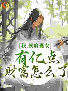 我,侯府孤女,有亿点财富怎么了
