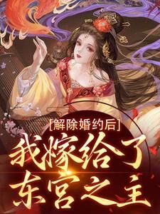 解除婚约后,我嫁给了东宫之主