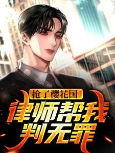 《抢了樱花国,律师帮我判无罪》小说章节目录精彩试读 张辰欧阳雪小说阅读