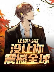 让你写歌,没让你震撼全球完整全文阅读 江晨苏洛薇结局无删节