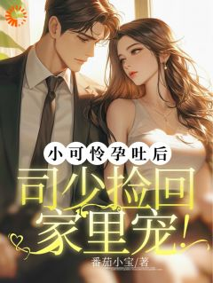 韩晴晴司云霆小可怜孕吐后,司少捡回家里宠!小说全文免费阅读