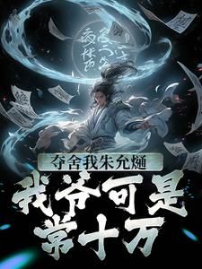 精彩章节《朱允熥朱元璋》夺舍我朱允熥?我爷可是常十万全文免费阅读