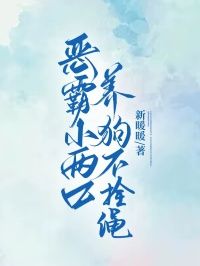 《恶霸小两口养狗不栓绳》 序章小说全文在线阅读 《恶霸小两口养狗不栓绳》最新章节目录