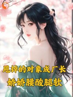 《甩掉的对象成厂长,娇娇腰酸腿软》小说章节免费试读 温倾颜周肇深小说全文