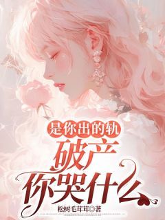 《是你出的轨,破产你哭什么》阮思雨裴书望主角:阮思雨裴书望 3完结版在线试读