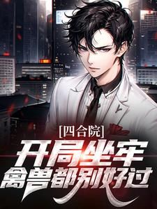 张猛张铁林四合院:开局坐牢,禽兽都别好过全文在线免费阅读