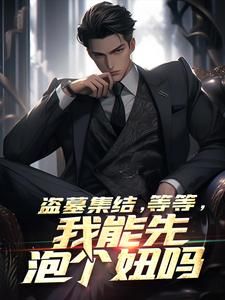 盗墓集结,等等,我能先泡个妞吗大结局在线阅读 林海秋生免费阅读