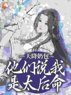 《天降奶包,他们说我是太后命》小说全文精彩试读 《天降奶包,他们说我是太后命》最新章节目录