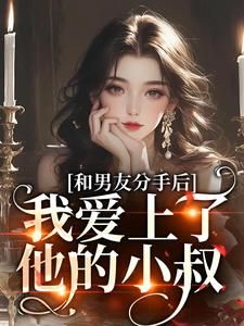 《和男友分手后,我爱上了他的小叔》第1章小说精彩阅读 《和男友分手后,我爱上了他的小叔》最新章节列表
