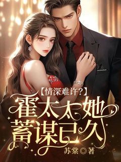 情深难许?霍太太她蓄谋已久大结局在线阅读 《南栀霍君珩》免费阅读