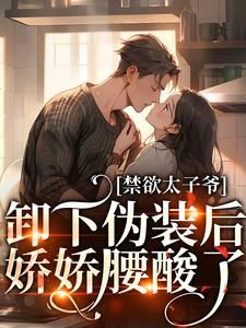 禁欲太子爷卸下伪装后，娇娇腰酸了小说 姜予惜秦湛(禁欲太子爷卸下伪装后，娇娇腰酸了)小说阅读