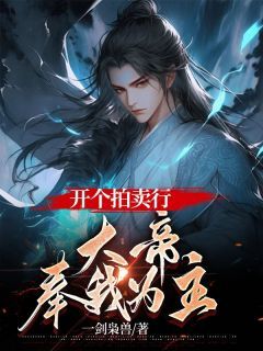 小说开个拍卖行,大帝奉我为主顾笙柳如烟章节免费在线阅读地址