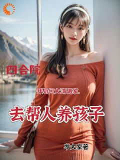 开局何大清离家,去帮人养孩子