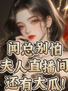 《闻总别怕,夫人直播间还有大瓜!》小说章节在线阅读 云初闻曜小说全文
