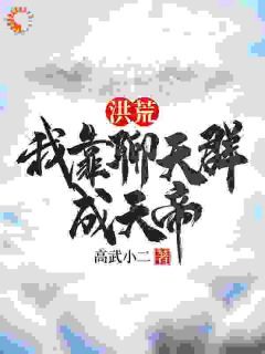 陈敬贤东华帝君洪荒:我靠聊天群成天帝小说阅读 陈敬贤东华帝君文本在线阅读