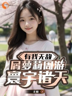 主角是有我无敌,屑萝莉周游寰宇诸天的小说 《李小鱼》 全文精彩试读