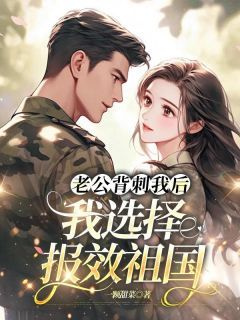 《老公背刺我后,我选择报效祖国》小说章节目录精彩阅读 杨舒云林建民小说全文