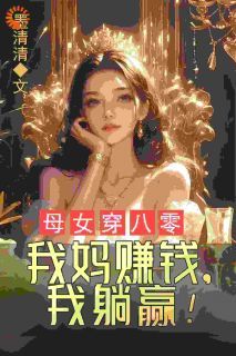 母女穿八零,我妈赚钱,我躺赢!蓝夏蓝雯晴小说结局精彩章节全文
