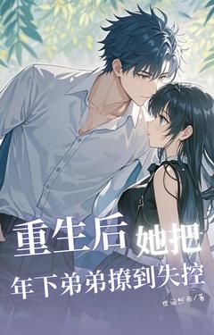 美文阅读《重生后,她把年下弟弟撩到失控》顾予鸣雷弱弱的全文精彩章节列表试读