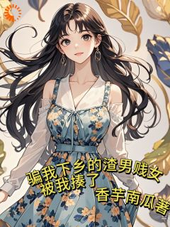 骗我下乡的渣男贱女,被我揍了