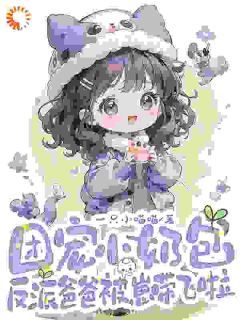团宠小奶包,反派爸爸被崽带飞啦