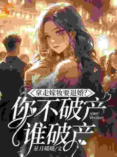 《拿走嫁妆就退婚,你不破产谁破产?》小说免费阅读 《拿走嫁妆就退婚,你不破产谁破产?》最新章节列表