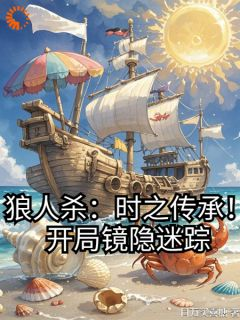 狼人杀:时之传承!开局镜隐迷踪狼人杀:时之传承!开局镜隐迷踪小说 苏冉孙小燕在线阅读