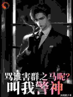 骂谁害群之马呢,叫我警神江天肖博全文免费试读