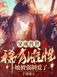 《穿成兽世稀有雌性,她被强制爱了》小说全文在线试读 苏浅浅琥阳第1章小说全文