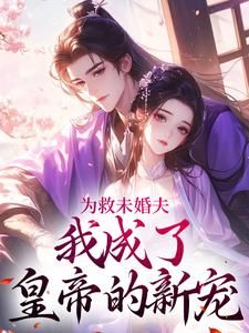 为救未婚夫,我成了皇帝的新宠为救未婚夫,我成了皇帝的新宠小说 李浔芜李泽修在线阅读