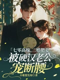 七零高嫁,二婚肥妻被硬汉老公宠断腰