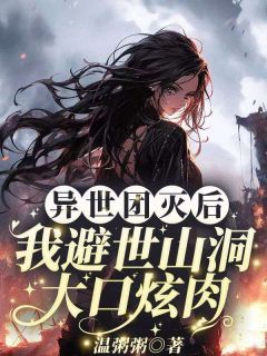 《沐九月》异世团灭后,我避世山洞大口炫肉!章节列表精彩阅读