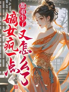 《都重生了,嫡女疯一点又怎么了》小说全文精彩试读 《都重生了,嫡女疯一点又怎么了》最新章节列表