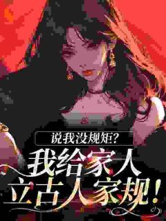 《说我没规矩?我给家人立古人家规!》小说免费阅读 第9章