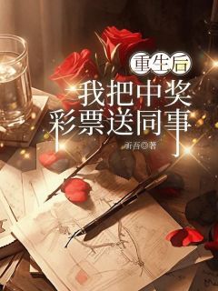 《重生后,我把中奖彩票送同事》章小莉谢芸全文精彩试读