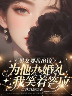 男友要我出钱为他办婚礼,我笑着答应